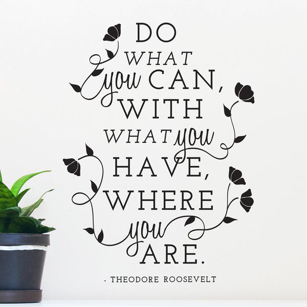 Theodore Roosevelt Do What You Can Quote - Dana Decals