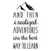 Adventures Are The Best Way To Learn - Dana Decals