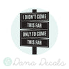 I Didn't Come This Far Only to Come This Far - Dana Decals