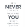 Never too Late - George Elliot Quote - Dana Decals