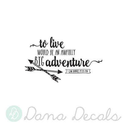 Peter Pan To Live Would Be an Awfully Big Adventure Quote - Dana Decals
