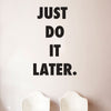 Just Do It Later Quote - Dana Decals