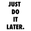 Just Do It Later Quote - Dana Decals