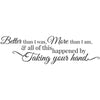 Better Than I Was, More Than I Am, And All of this Happened by Taking Your Hand Quote - Dana Decals